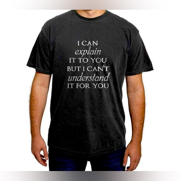 I Can Explain it To You but I Can't Understand It For You Adult Unisex T-Shirts - Picture 1 of 5